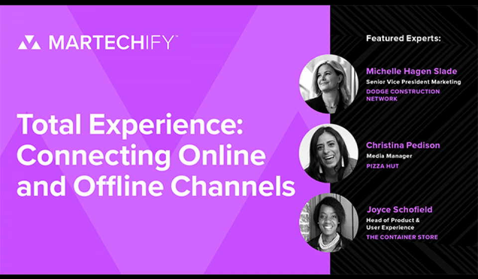 Martechify - Total Experience: Connecting Online and Offline Channels. Featured Experts: Michelle Hagen Slade, Christina Pedison, Joyce Schofield