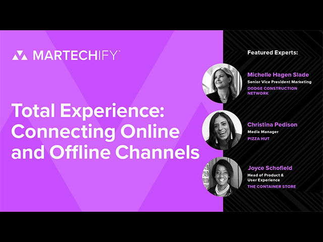 Martechify - Total Experience: Connecting Online and Offline Channels. Featured Experts: Michelle Hagen Slade, Christina Pedison, Joyce Schofield